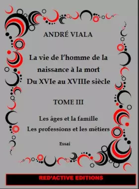 Couverture du produit · La vie de l'homme de la naissance à la mort du XVIe au XVIIIe siècle: Tome 3, Les âges et la famille, les professions et les mé
