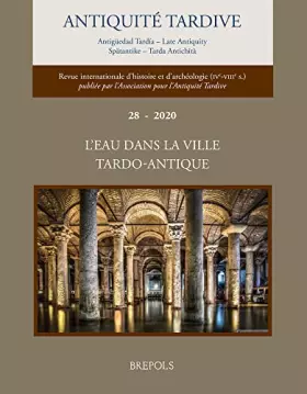 Couverture du produit · Antiquité Tardive 28/2020 (publ 2021) French Spanish English: L'eau dans la ville tardo-antique