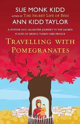 Couverture du produit · Travelling with Pomegranates. by Sue Monk Kidd and Ann Kidd Taylor