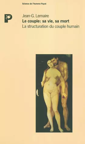 Couverture du produit · Le couple : sa vie, sa mort. La structuration du couple humain