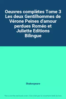 Couverture du produit · Oeuvres complètes Tome 3 Les deux Gentilhommes de Vérone Peines d'amour perdues Roméo et Juliette Editions Bilingue