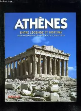 Couverture du produit · ATHENES. ENTRE LEGENDE ET HISTOIRE. GUIDE DES MONUMENTS ET DES MUSEES DE LA VILLE ET DE SES ENVIRONS.
