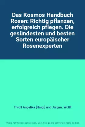 Couverture du produit · Das Kosmos Handbuch Rosen: Richtig pflanzen, erfolgreich pflegen. Die gesündesten und besten Sorten europäischer Rosenexperten