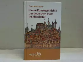 Couverture du produit · Kleine Kunstgeschichte der deutschen Stadt im Mittelalter / Cord Meckseper