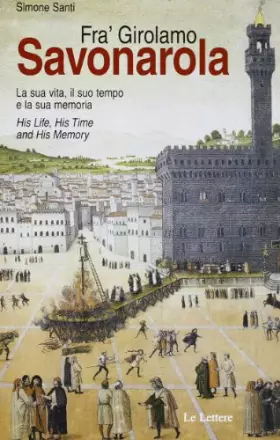 Couverture du produit · Fra' Girolamo Savonarola. La sua vita, il suo tempo e la sua memoria-His life, his time and his memory. Ediz. bilingue