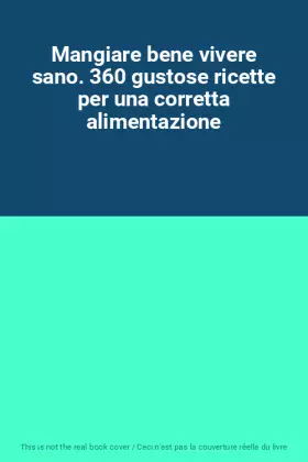 Couverture du produit · Mangiare bene vivere sano. 360 gustose ricette per una corretta alimentazione