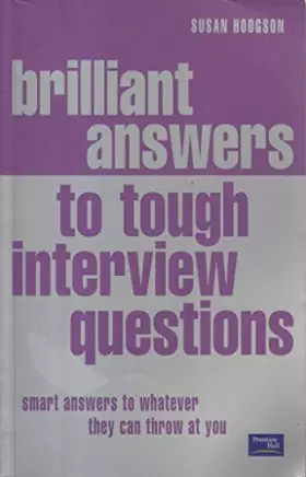 Couverture du produit · Brilliant Answers to Tough Interview Questions : Smart Answers to Whatever They Can Throw at You
