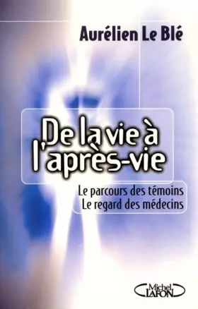 Couverture du produit · De la vie à l'après-vie. Le parcours des témoins, le regard des médecins