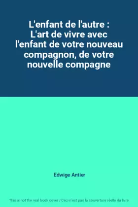 Couverture du produit · L'enfant de l'autre : L'art de vivre avec l'enfant de votre nouveau compagnon, de votre nouvelle compagne