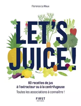 Couverture du produit · Let's juice ! 60 recettes à l'extracteur de jus ou à la centrifugeuse et toutes les associations à connaître: 60 recettes à l'e