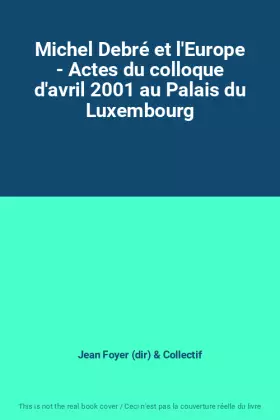 Couverture du produit · Michel Debré et l'Europe - Actes du colloque d'avril 2001 au Palais du Luxembourg