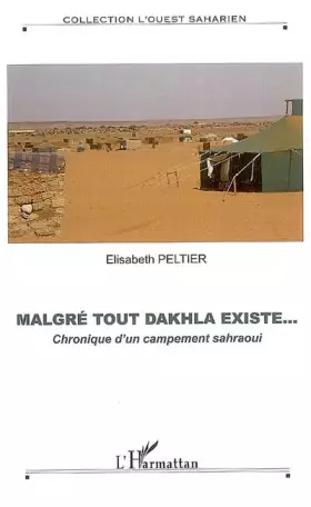 Couverture du produit · Malgré tout Dakhla existe... : Chronique d'un campement sahraoui