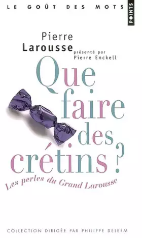 Couverture du produit · Que faire des crétins ? Les perles du Grand Larousse