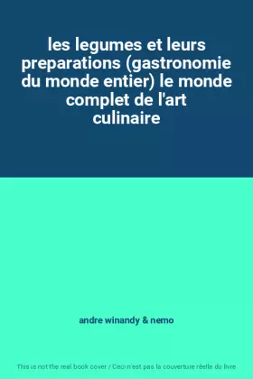 Couverture du produit · les legumes et leurs preparations (gastronomie du monde entier) le monde complet de l'art culinaire