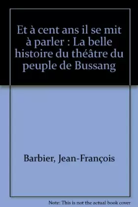Couverture du produit · Et à cent ans il se mit à parler : La belle histoire du théâtre du peuple de Bussang