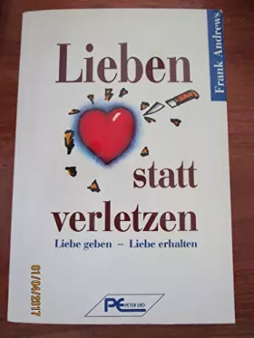 Lieben statt verletzen. Liebe geben, Liebe erhalten - unknown author