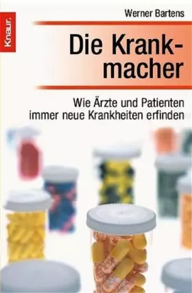 Die Krankmacher: Wie Ärzte und Patienten immer neue Krankheiten erfinden -  Werner Bartens