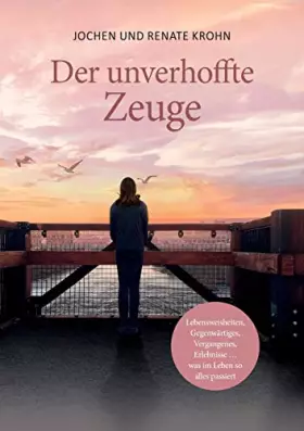 Couverture du produit · Der unverhoffte Zeuge: Lebensweisheiten, Gegenwärtiges, Vergangenes, Erlebnisse … was im Leben so alles passiert