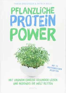 Couverture du produit · Pflanzliche Protein-Power: Mit grünem Eiweiß gesünder leben und nebenbei die Welt retten (Edition Kochen ohne Knochen)