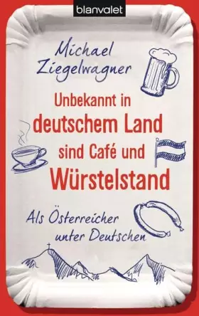 Couverture du produit · Unbekannt in deutschem Land sind Café und Würstelstand: Als Österreicher unter Deutschen