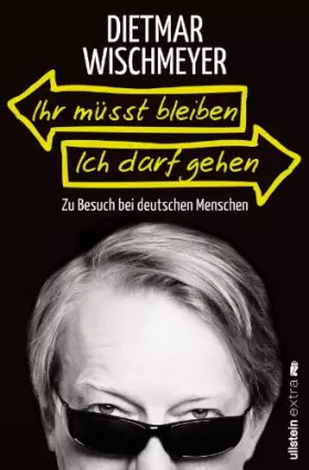Couverture du produit · Ihr müsst bleiben, ich darf gehen: Zu Besuch bei deutschen Menschen