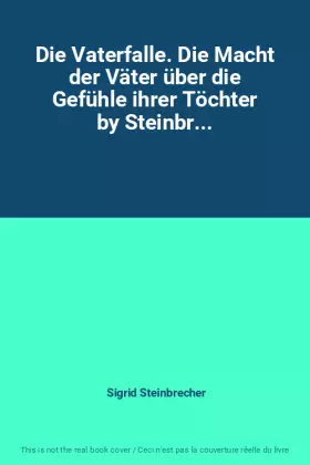 Couverture du produit · Die Vaterfalle. Die Macht der Väter über die Gefühle ihrer Töchter by Steinbr...