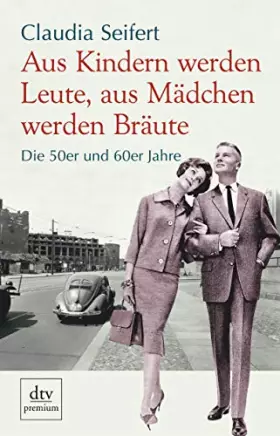 Couverture du produit · Aus Kindern werden Leute, aus Mädchen werden Bräute: Die 50er und 60er Jahre (dtv premium)