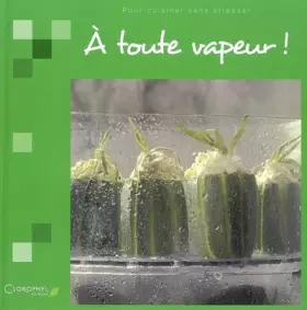 Couverture du produit · A toute vapeur ! : Pour cuisiner sans stresser