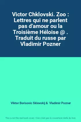 Couverture du produit · Victor Chklovski. Zoo : Lettres qui ne parlent pas d'amour ou la Troisième Héloise @ . Traduit du russe par Vladimir Pozner