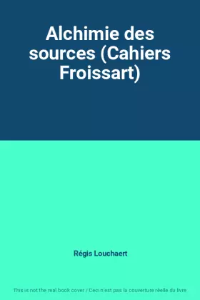 Couverture du produit · Alchimie des sources (Cahiers Froissart)