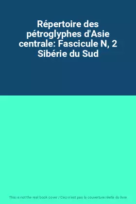 Couverture du produit · Répertoire des pétroglyphes d'Asie centrale: Fascicule N, 2 Sibérie du Sud