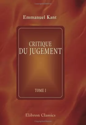 Couverture du produit · Critique du jugement suivie des observations sur le sentiment du beau et du sublime: Traduit de l'allemand par J. Barni. Tome 1