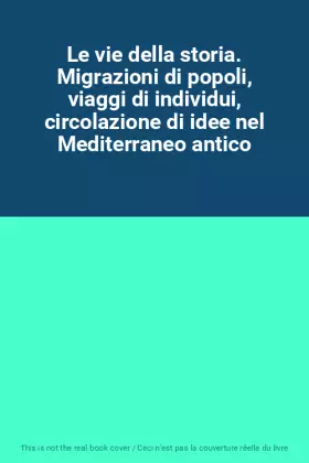 Couverture du produit · Le vie della storia. Migrazioni di popoli, viaggi di individui, circolazione di idee nel Mediterraneo antico