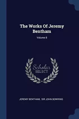 Couverture du produit · The Works Of Jeremy Bentham Volume 8