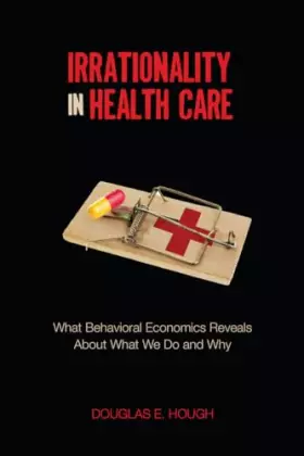 Couverture du produit · Irrationality in Health Care: What Behavioral Economics Reveals About What We Do and Why