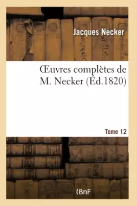 Couverture du produit · Oeuvres complètes de M. Necker. Tome 12 (Histoire)