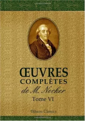 Couverture du produit · oeuvres complètes de M. Necker: Tome 6 (French Edition)