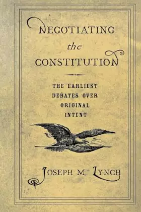 Couverture du produit · Negotiating the Constitution: The Earliest Debates over Original Intent