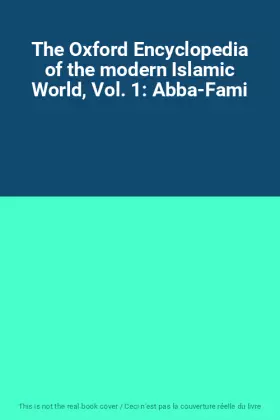 Couverture du produit · The Oxford Encyclopedia of the modern Islamic World, Vol. 1: Abba-Fami
