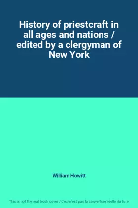 Couverture du produit · History of priestcraft in all ages and nations / edited by a clergyman of New York