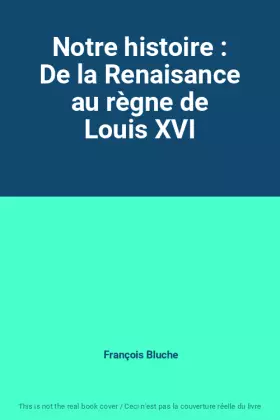 Couverture du produit · Notre histoire : De la Renaisance au règne de Louis XVI