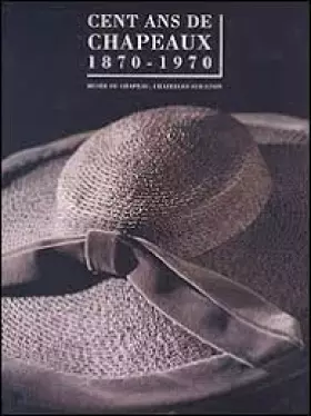 Couverture du produit · CENT ANS DE CHAPEAUX 1870 - 1970