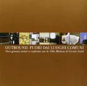 Couverture du produit · Outbound. Fuori dai luoghi comuni. Nove giovani artisti a confronto con la villa medicea di Cerreto Guidi. Catalogo della mostr