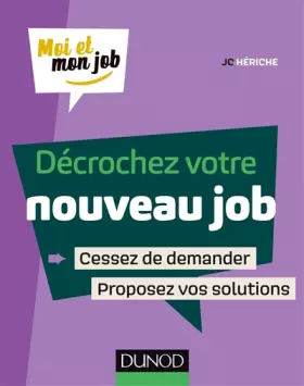 Couverture du produit · Décrochez votre nouveau job: Cessez de demander, proposez des solutions !