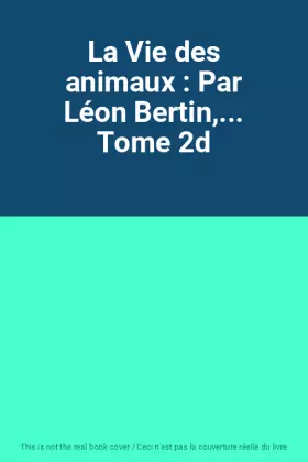 Couverture du produit · La Vie des animaux : Par Léon Bertin,... Tome 2d