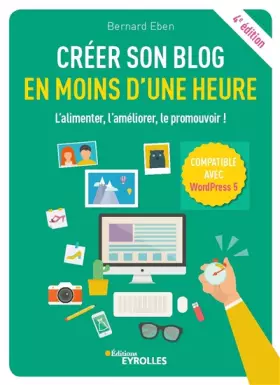 Couverture du produit · Créer son blog en moins d'une heure: L'alimenter, l'améliorer, le promouvoir ! Compatible avec WordPress5
