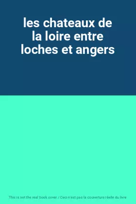 Couverture du produit · les chateaux de la loire entre loches et angers