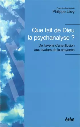 Couverture du produit · QUE FAIT DE DIEU LA PSYCHANALYSE ? De l'avenir d'une illusion aux avatars de la croyance