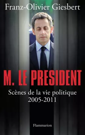 Couverture du produit · Monsieur le Président : Scènes de la vie politique (2005-2011)