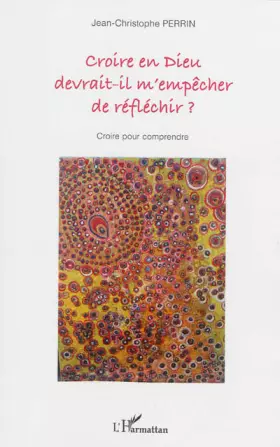 Couverture du produit · Croire en Dieu devrait-il m'empêcher de réfléchir ?: Croire pour comprendre